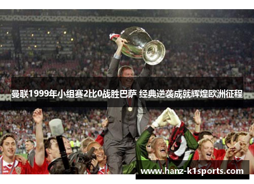 曼联1999年小组赛2比0战胜巴萨 经典逆袭成就辉煌欧洲征程