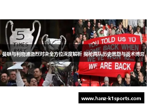 曼联与利物浦激烈对决全方位深度解析 揭秘两队历史恩怨与战术博弈