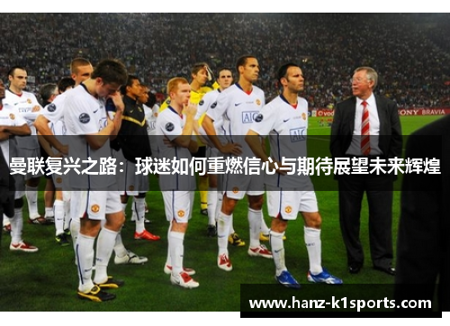 曼联复兴之路：球迷如何重燃信心与期待展望未来辉煌