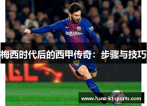 梅西时代后的西甲传奇：步骤与技巧