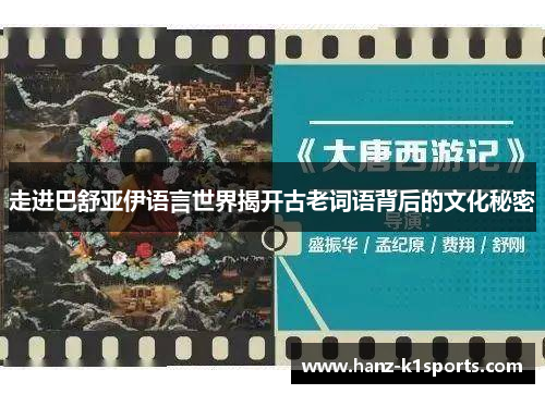 走进巴舒亚伊语言世界揭开古老词语背后的文化秘密