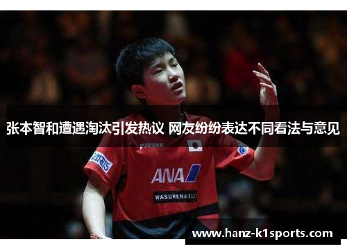 张本智和遭遇淘汰引发热议 网友纷纷表达不同看法与意见 张本智和遭遇淘汰引发热议 网友纷纷表达不同看法与意见