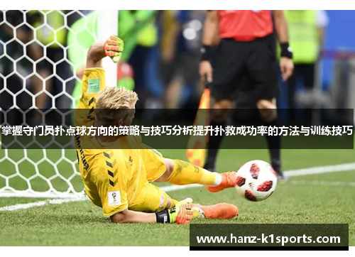 掌握守门员扑点球方向的策略与技巧分析提升扑救成功率的方法与训练技巧 掌握守门员扑点球方向的策略与技巧分析提升扑救成功率的方法与训练技巧