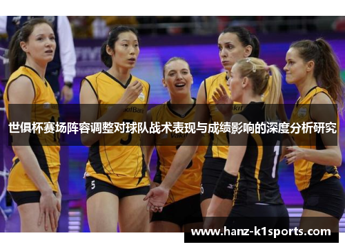 世俱杯赛场阵容调整对球队战术表现与成绩影响的深度分析研究 世俱杯赛场阵容调整对球队战术表现与成绩影响的深度分析研究