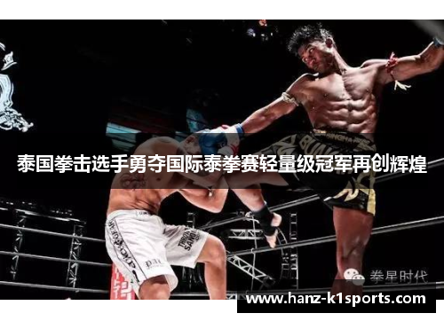 泰国拳击选手勇夺国际泰拳赛轻量级冠军再创辉煌