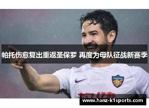 帕托伤愈复出重返圣保罗 再度为母队征战新赛季 帕托伤愈复出重返圣保罗 再度为母队征战新赛季