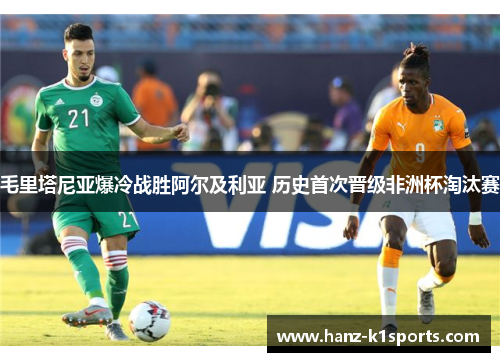 毛里塔尼亚爆冷战胜阿尔及利亚 历史首次晋级非洲杯淘汰赛