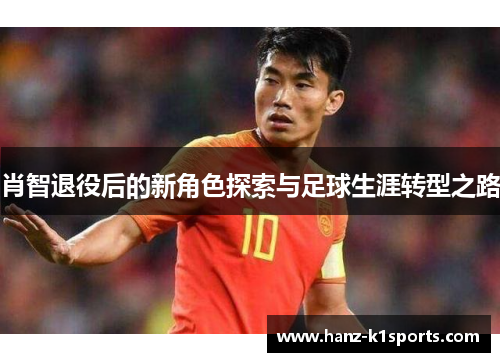 肖智退役后的新角色探索与足球生涯转型之路