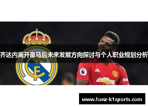 齐达内离开皇马后未来发展方向探讨与个人职业规划分析