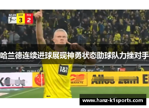 哈兰德连续进球展现神勇状态助球队力挫对手